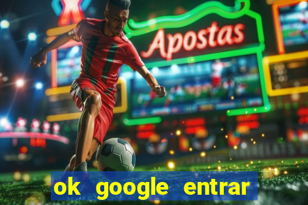 ok google entrar no jogo de c****